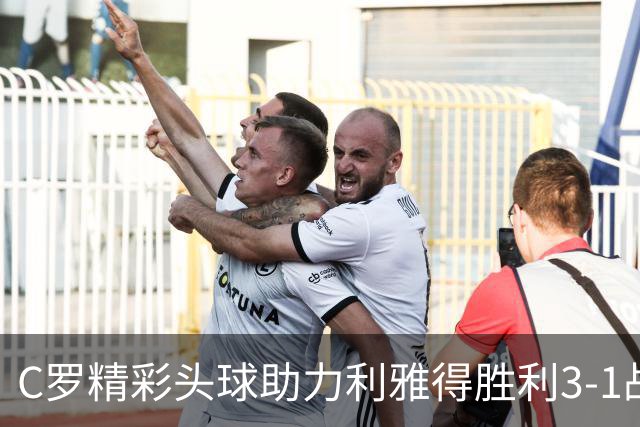 C罗精彩头球助力利雅得胜利3-1战胜费萨里收获四连胜
