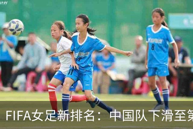 FIFA女足新排名：中国队下滑至第18位，亚足联排名第五